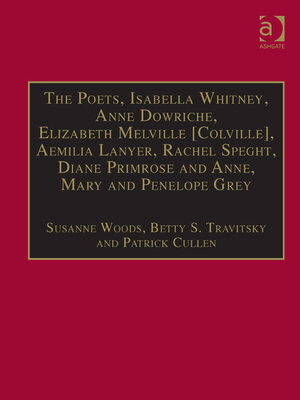 cover image of The Poets, Isabella Whitney, Anne Dowriche, Elizabeth Melville [Colville], Aemilia Lanyer, Rachel Speght, Diane Primrose and Anne, Mary and Penelope Grey